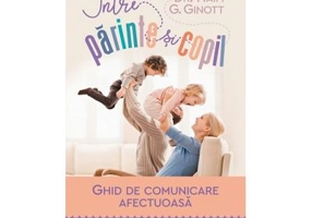 Intre parinte si copil. Ghid de comunicare afectuoasa - Haim G. Ginott