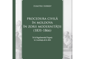 Procedura civila in Moldova in zorii modernitatii (1831-1866) - Dumitru Dobrev