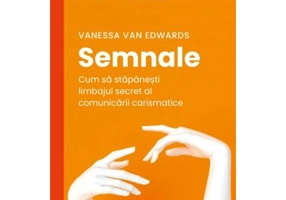 Semnale. Cum sa stapanesti limbajul secret al comunicarii carismatice - Vanessa Van Edwards
