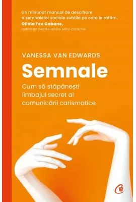 Semnale. Cum sa stapanesti limbajul secret al comunicarii carismatice - Vanessa Van Edwards
