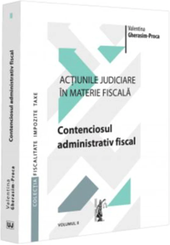 Actiunile judiciare in materie fiscala. Vol. 2. Contenciosul administrativ fiscal - Valentina Gherasim-Proca