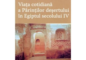 Viata cotidiana a Parintilor desertului in Egiptul secolului 4