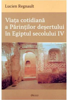 Viata cotidiana a Parintilor desertului in Egiptul secolului 4