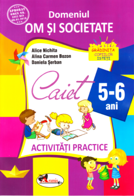 Domeniul om si societate. Caiet de activitati practice 5-6 ani - Alice Nichita, Alina Carmen Bozon