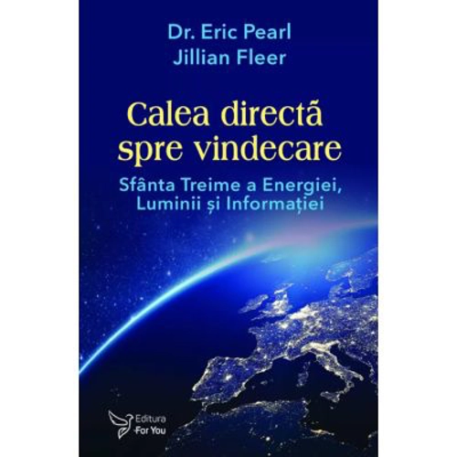 Calea directa spre vindecare. Sfanta treime a energiei, luminii si informatiei - Eric Pearl, Jillian Fleer