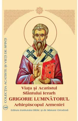 Viata si Acatistul Sfantului Ierarh Grigorie Luminatorul Arhiepiscopul Armeniei