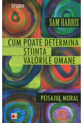Cum poate determina stiinta valorile umane. Peisajul moral - Sam Harris