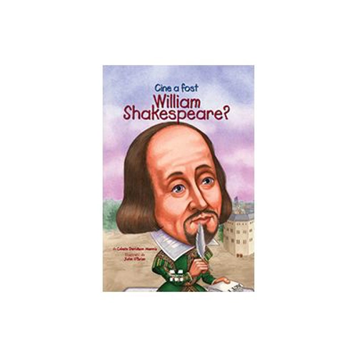 Cine a fost William Shakespeare? - Celeste Davidson Mannis, ilustratii de John O’Brien