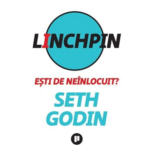 Linchpin. Esti de neinlocuit? - Seth Godin
