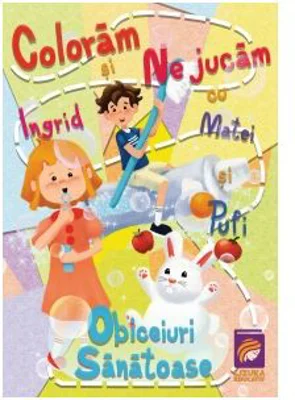 Coloram si ne jucam cu Ingrid, Matei si Pufi. Obiceiuri sanatoase - Ioana Cristina Vladoiu