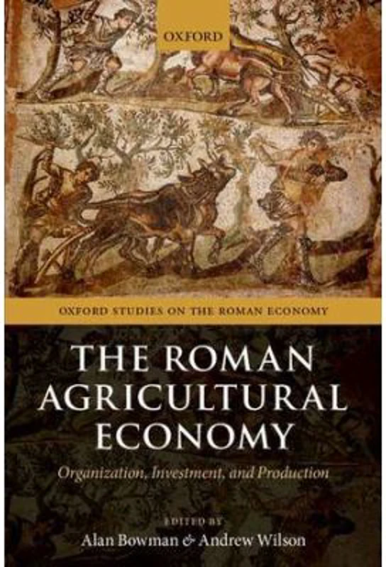 The Roman Agricultural Economy: Organization, Investment, and Production - Alan Bowman, Andrew Wilson