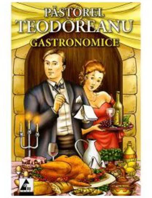 Gastronomice - Pastorel Teodoreanu