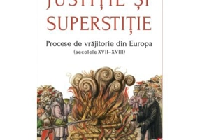 Justitie si superstitie. Procese de vrajitorie din Europa, secolele 17-18 - Marius Eppel
