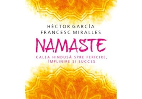 Namaste. Calea hindusa spre fericire, implinire si succes - Hector Garcia (Kirai), Francesc Miralles