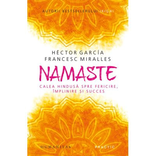Namaste. Calea hindusa spre fericire, implinire si succes - Hector Garcia (Kirai), Francesc Miralles
