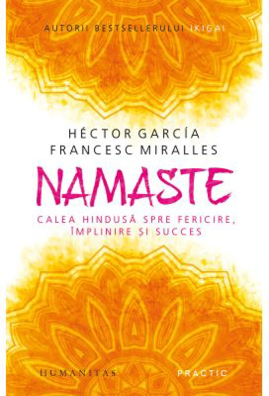 Namaste. Calea hindusa spre fericire, implinire si succes - Hector Garcia (Kirai), Francesc Miralles