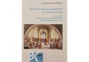 De la libertatea exprimarii la critica sincera. Parrhesia si ipostaze ale parrhesiastului in filosofia antica greaca - Cristian-Ioan Hirjoi