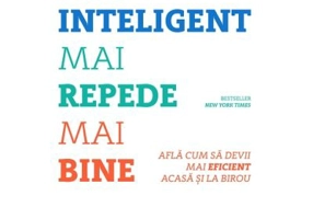 Mai inteligent, mai repede, mai bine. Afla cum sa devii mai eficient acasa si la birou - Charles Duhigg
