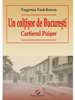 Un coltisor de Bucuresti. Cartierul Puisor - Eugenia Enachescu