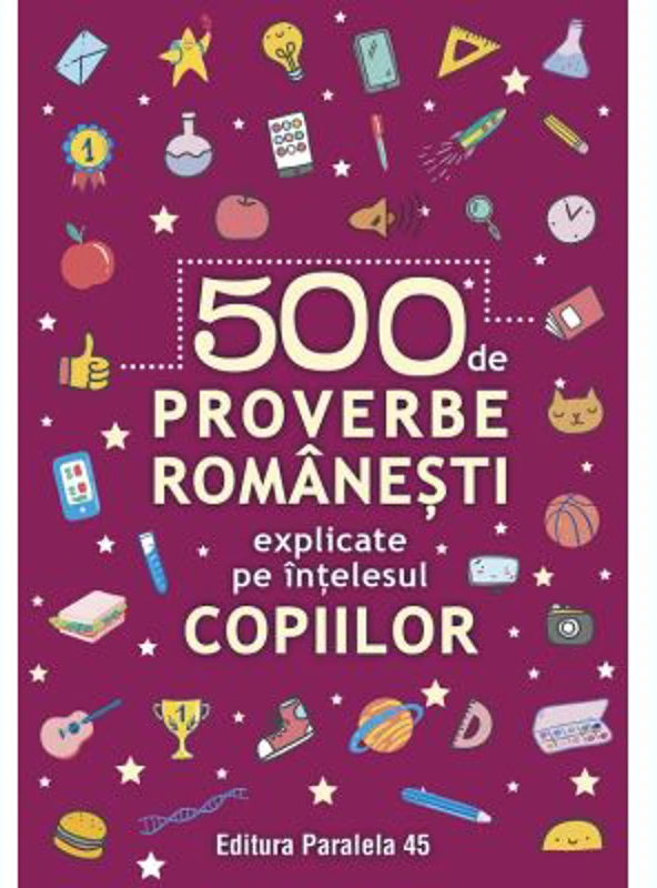 500 de proverbe romanesti explicate pe intelesul copiilor