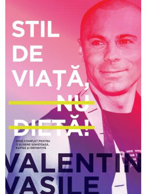 Stil de viata, nu dieta! Ghid complet pentru o slabire sanatoasa, rapida si definitiva. Editia a 2-a - Valentin Vasile
