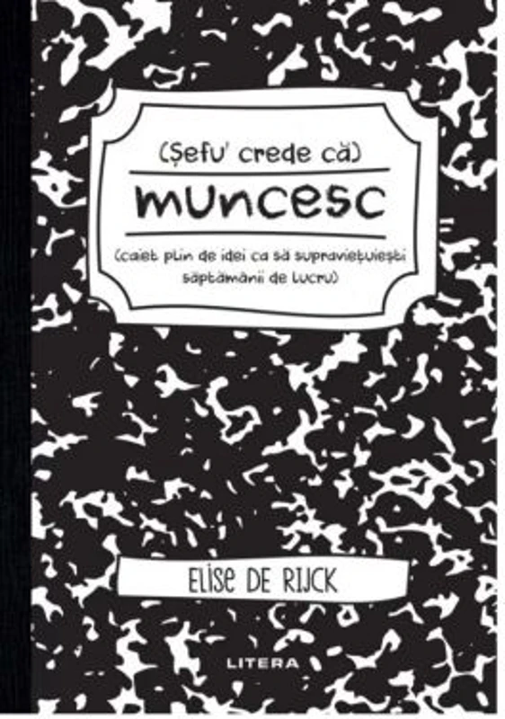Sefu´ crede ca muncesc (caiet plin de idei ca sa supravietuiesti saptamanii de lucru) - Elise de Rijck
