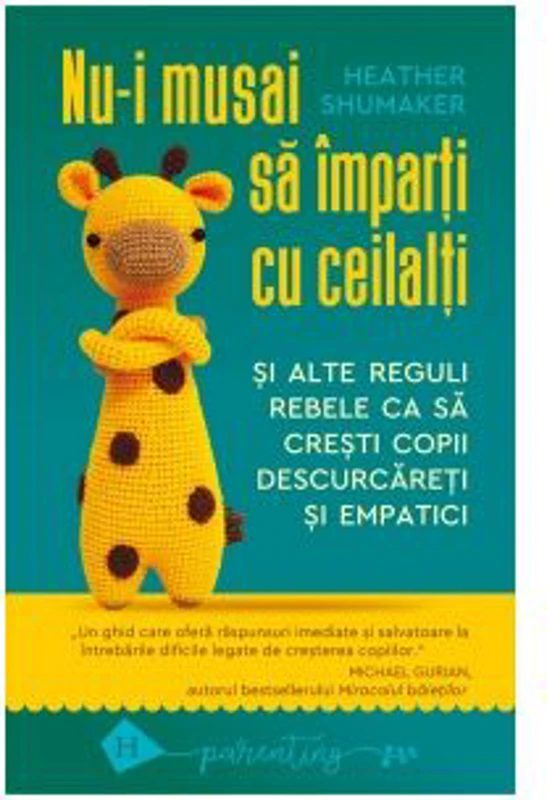 Nu-i musai sa imparti cu ceilalti si alte reguli rebele ca sa cresti copii descurcareti si empatici - Heather Shumaker