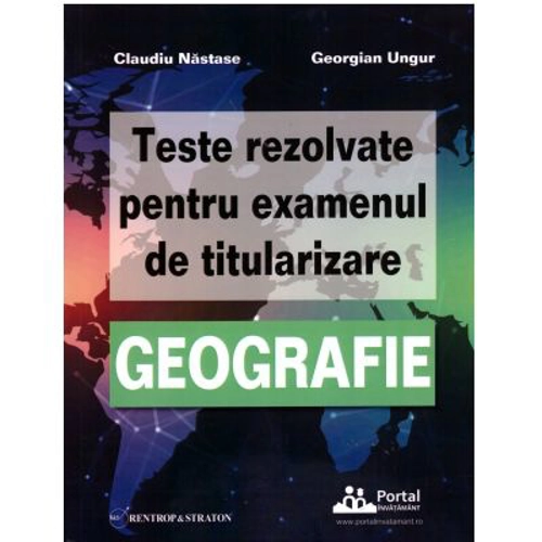 Teste rezolvate pentru examenul de titularizare GEOGRAFIE - Claudiu Nastase, Georgian Ungur