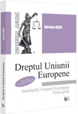 Dreptul Uniunii Europene Institutiile Uniunii Europene. Teste-grila. Editia a 2-a, revazuta si adaugita - Adriana Deac