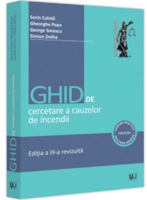 Ghid de cercetare a cauzelor de incendii. Aspecte teoretice si practice. Editia a III-a revizuita - Sorin Calota