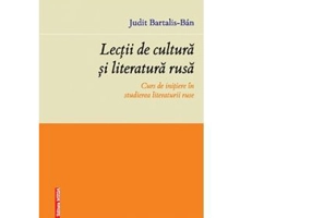 Lectii de cultura si literatura rusa. Curs de initiere in studierea literaturii ruse - Judit Bartalis-Ban