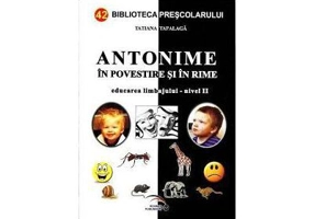 Antonime in povestiri si in rime Educarea limbajului-nivel 2 - Tatiana Tapalaga