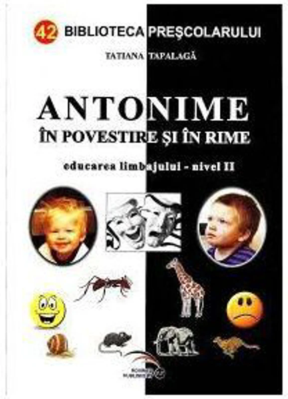 Antonime in povestiri si in rime Educarea limbajului-nivel 2 - Tatiana Tapalaga