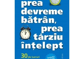 Prea devreme batran, prea tarziu intelept