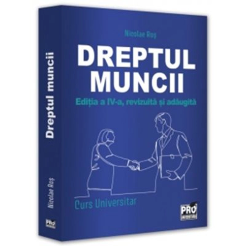 Dreptul muncii. Curs universitar. Editia a 4-a, revizuita si adaugita