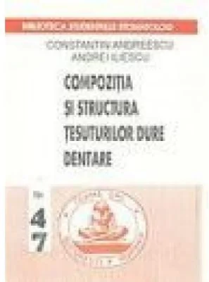 Compozitia si structura tesuturilor dure dentare - Constantin Andreescu, Andrei Iliescu