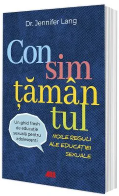 Consimtamantul. Noile reguli ale educatiei sexuale - Dr. Jennifer Lang