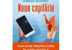 Noua copilarie. Cum sa ne crestem copiii in lumea digitala - Jordan Shapiro