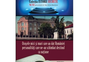 Orasele mici si mari care au dat Romaniei personalitati care ne-au schimbat destinul ca natie