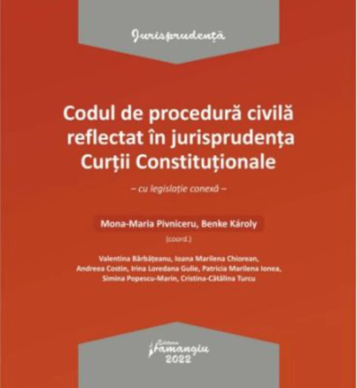 Codul de procedura civila reflectat in jurisprudenta Curtii Constitutionale - Mona-Maria Pivniceru, Benke Karoly