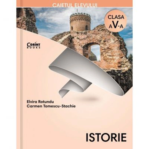 Istorie. Caietul elevului pentru clasa a 5-a - Elvira Rotundu
