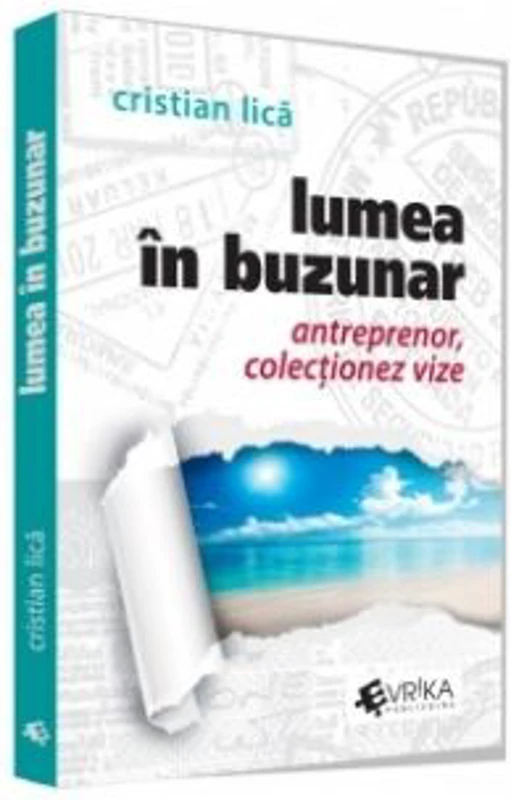 Lumea in buzunar. Antreprenor, colectionez vize - Cristian Lica