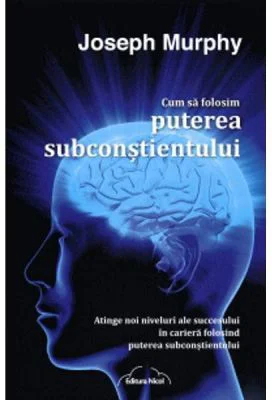 Cum sa folosim puterea subconstientului - Joseph Murphy