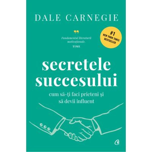 Secretele succesului. Cum sa-ti faci prieteni si sa devii influent. Coperta cartonata - Dale Carnegie