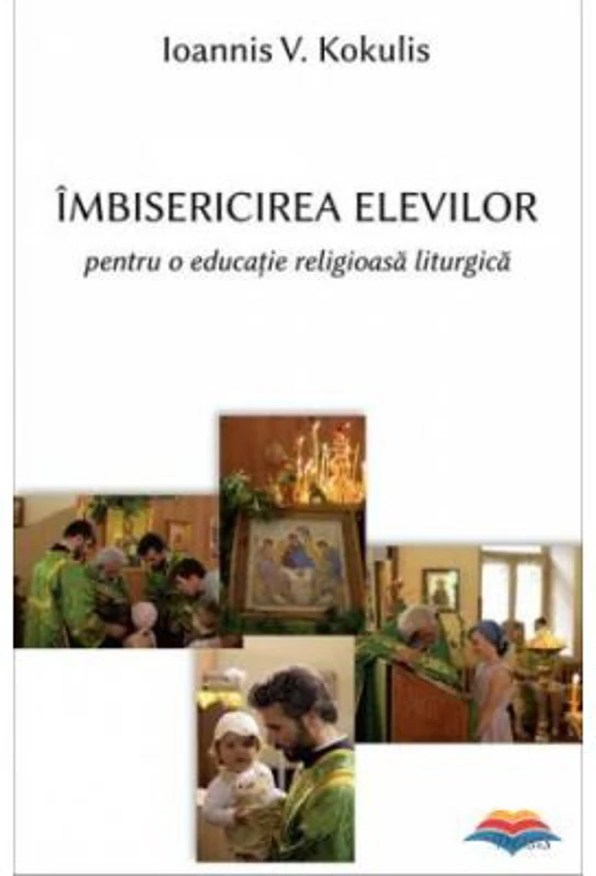 Imbisericirea elevilor pentru o educatie religioasa liturgica - Ioannis V. Kogoulis