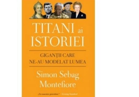 Titani ai istoriei. Gigantii care ne-au modelat lumea - Simon Sebag Montefiore