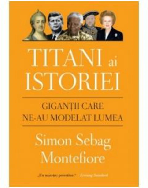 Titani ai istoriei. Gigantii care ne-au modelat lumea - Simon Sebag Montefiore