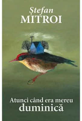 Atunci cand era mereu duminica - Stefan Mitroi
