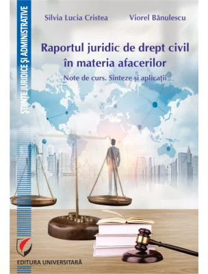 Raportul juridic de drept civil in materia afacerilor. Note de curs. Sinteze si aplicatii - Viorel Banulescu, Silvia Lucia Cristea