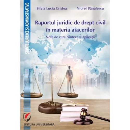 Raportul juridic de drept civil in materia afacerilor. Note de curs. Sinteze si aplicatii - Viorel Banulescu, Silvia Lucia Cristea